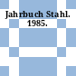 Jahrbuch Stahl. 1985.