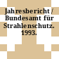 Jahresbericht / Bundesamt für Strahlenschutz. 1993.