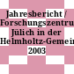 Jahresbericht / Forschungszentrum Jülich in der Helmholtz-Gemeinschaft. 2003 /