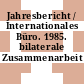 Jahresbericht / Internationales Büro. 1985. bilaterale Zusammenarbeit