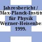 Jahresbericht / Max-Planck-Institut für Physik Werner-Heisenberg-Institut. 1999.