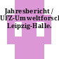 Jahresbericht / UFZ-Umweltforschungszentrum Leipzig-Halle.
