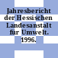 Jahresbericht der Hessischen Landesanstalt für Umwelt. 1996.