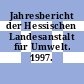 Jahresbericht der Hessischen Landesanstalt für Umwelt. 1997.