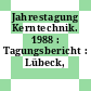 Jahrestagung Kerntechnik. 1988 : Tagungsbericht : Lübeck, 17.05.88-19.05.88