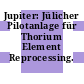 Jupiter: Jülicher Pilotanlage für Thorium Element Reprocessing.