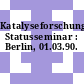 Katalyseforschung: Statusseminar : Berlin, 01.03.90.