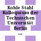 Kohle Stahl Kolloquium der Technischen Universität Berlin 0003: Vorträge und Diskussionen : Berlin, 1984.