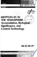 Krypton-085 in the atmosphere : Accumulation, biological significance, and control technology, recommendations of the NCRP.