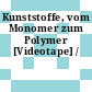 Kunststoffe, vom Monomer zum Polymer [Videotape] /
