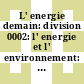 L' energie demain: division 0002: l' energie et l' environnement: session 02.03: mesures de protection de l' environnement: role de la technologie : Conference Mondiale de l' Energie congres 0014 : World Energy Conference congress 0014 : Montreal, 17.09.89-22.09.89.