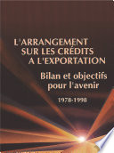 L'Arrangement sur les crédits à l'exportation [E-Book] : Bilan et objectifs pour l'avenir 1978/1998 /