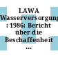 LAWA Wasserversorgungsbericht : 1986: Bericht über die Beschaffenheit des Trinkwassers in der Bundesrepublik Deutschland und Massnahmen zur Erhaltung einer sicheren Wasserversorgung.