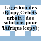 La gestion des d{copy}©chets urbain : des solutions pour 'lAfrique{copy}¡ [E-Book]