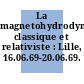 La magnetohydrodynamique classique et relativiste : Lille, 16.06.69-20.06.69.