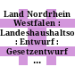 Land Nordrhein Westfalen : Landeshaushaltsordnung : Entwurf : Gesetzentwurf der Landesregierung.