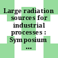 Large radiation sources for industrial processes : Symposium on the utilization of large radiation sources and accelerators in industrial processing: proceedings : München, 18.08.69-22.08.69