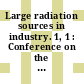 Large radiation sources in industry. 1, 1 : Conference on the Application of Large Radiation Sources in Industry and Especially to Chemical Processes : proceedings : Warszawa, 08.09.59-12.09.59