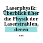 Laserphysik: Überblick über die Physik der Laserstrahlen, deren Erzeugung und Anwendungen.