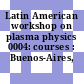 Latin American workshop on plasma physics 0004: courses : Buenos-Aires, 16.07.90-27.07.90.