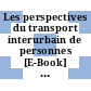 Les perspectives du transport interurbain de personnes [E-Book] : Rapprocher les citoyens - 18ème Symposium international sur l'économie des transports et la politique /
