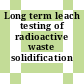 Long term leach testing of radioactive waste solidification products.