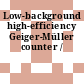 Low-background high-efficiency Geiger-Müller counter /