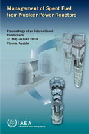 Management of Spent Fuel from Nuclear Power Reactors : proceedings of an International Conference organized by the International Atomic Energy Agency in cooperation with the OECD Nuclear Energy Agency and held in Vienna, Austria, 31 May-4 June 2010 [E-Book] /