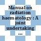 Manual on radiation haematology : A joint undertaking by the International Atomic Energy Agency and the World Health Organization.