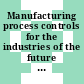 Manufacturing process controls for the industries of the future / [E-Book]