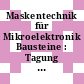 Maskentechnik für Mikroelektronik Bausteine : Tagung : München, 14.11.85