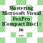 Mastering Microsoft Visual FoxPro [Compact Disc] : in depth, interactive training for experienced developers : Microsoft official curriculum.