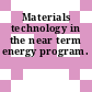 Materials technology in the near term energy program.