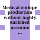 Medical isotope production without highly enriched uranium / [E-Book]