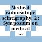 Medical radioisotope scintigraphy. 2 : Symposium on medical radioisotope scintigraphy: proceedings : Salzburg, 06.08.68-15.08.68