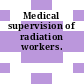 Medical supervision of radiation workers.