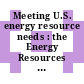 Meeting U.S. energy resource needs : the Energy Resources Program of the U.S. Geological Survey / [E-Book]