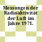 Messungen der Radioaktivität der Luft im Jahre 1971.