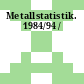 Metallstatistik. 1984/94 /