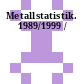 Metallstatistik. 1989/1999 /