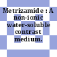 Metrizamide : A non-ionic water-soluble contrast medium.