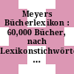 Meyers Bücherlexikon : 60,000 Bücher, nach Lexikonstichwörtern geordnet /