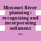 Missouri River planning : recognizing and incorporating sediment management [E-Book] /
