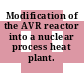 Modification of the AVR reactor into a nuclear process heat plant.