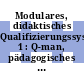 Modulares, didaktisches Qualifizierungssystem. 1 : Q-man, pädagogisches Konzept /