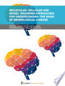 Molecular, Cellular and Model Organism Approaches for Understanding the Basis of Neurological Disease [E-Book] /