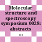Molecular structure and spectroscopy symposium 0028: abstracts : Columbus, OH, 11.06.73-15.06.73.