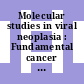 Molecular studies in viral neoplasia : Fundamental cancer research: annual symposium. 0025 : Houston, TX, 07.03.72-10.03.72