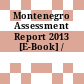 Montenegro Assessment Report 2013 [E-Book] /