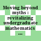 Moving beyond myths : revitalizing undergraduate mathematics [E-Book] /